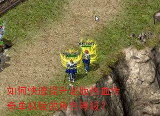 如何快速提升老版热血传奇单机版的角色等级? 如何快速提升老版热血传奇单机版的角色等级?