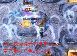 如何快速提升死神单职业变态新服角色战斗力? 如何快速提升死神单职业变态新服角色战斗力?