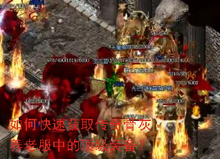 如何快速获取传奇骨灰养老服中的顶级装备? 如何快速获取传奇骨灰养老服中的顶级装备?