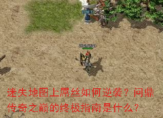 迷失地图上屌丝如何逆袭?问鼎传奇之巅的终极指南是什么? 迷失地图上屌丝如何逆袭?问鼎传奇之巅的终极指南是什么?