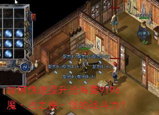 如何快速提升沧海粟9196魔·古之侠·怪的战斗力? 如何快速提升沧海粟9196魔·古之侠·怪的战斗力?