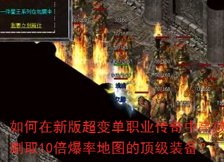 如何在新版超变单职业传奇中高效刷取10倍爆率地图的顶级装备? 如何在新版超变单职业传奇中高效刷取10倍爆率地图的顶级装备?