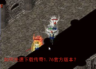 如何快速下载传奇1.76官方版本? 如何快速下载传奇1.76官方版本?