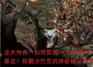 逆天传奇:如何实现一刀9999999暴击?称霸沙巴克的终极秘诀是什么? 逆天传奇:如何实现一刀9999999暴击?称霸沙巴克的终极秘诀是什么?