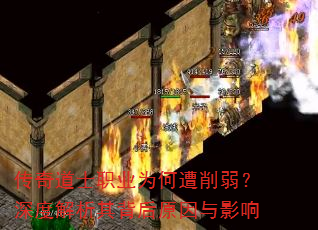 传奇道士职业为何遭削弱?深度解析其背后原因与影响 传奇道士职业为何遭削弱?深度解析其背后原因与影响