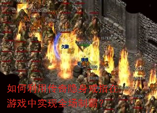如何利用传奇隐身戒指在游戏中实现全场制霸? 如何利用传奇隐身戒指在游戏中实现全场制霸?