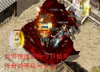如何快速提升今日新开传奇的等级与装备? 如何快速提升今日新开传奇的等级与装备?
