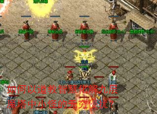 如何以道教智慧化解九层魔塔中小怪的无穷侵扰? 如何以道教智慧化解九层魔塔中小怪的无穷侵扰?