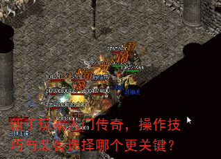 新手玩家入门传奇,操作技巧与装备选择哪个更关键? 新手玩家入门传奇,操作技巧与装备选择哪个更关键?