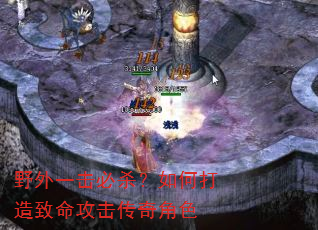 野外一击必杀?如何打造致命攻击传奇角色 野外一击必杀?如何打造致命攻击传奇角色