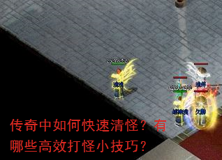 传奇中如何快速清怪?有哪些高效打怪小技巧? 传奇中如何快速清怪?有哪些高效打怪小技巧?