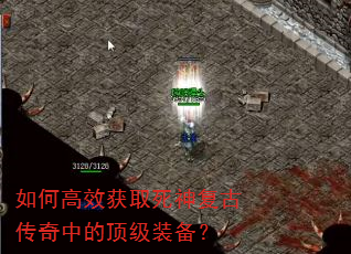 如何高效获取死神复古传奇中的顶级装备? 如何高效获取死神复古传奇中的顶级装备?