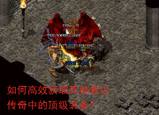 如何高效获取死神复古传奇中的顶级装备? 如何高效获取死神复古传奇中的顶级装备?