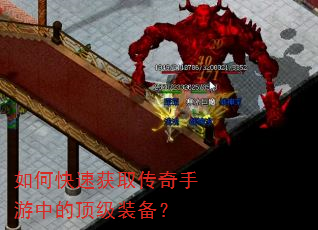 如何快速获取传奇手游中的顶级装备? 如何快速获取传奇手游中的顶级装备?