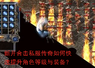 新开合击私服传奇如何快速提升角色等级与装备? 新开合击私服传奇如何快速提升角色等级与装备?