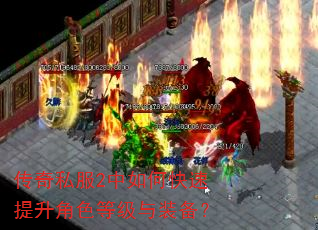 传奇私服2中如何快速提升角色等级与装备? 传奇私服2中如何快速提升角色等级与装备?