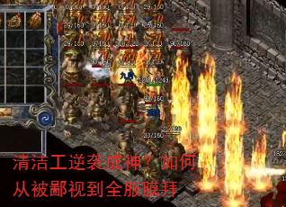 清洁工逆袭成神?如何从被鄙视到全服膜拜 清洁工逆袭成神?如何从被鄙视到全服膜拜