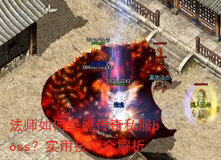法师如何单挑传奇私服boss?实用技巧全解析 法师如何单挑传奇私服boss?实用技巧全解析