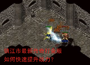 镇江市最新传奇打金服如何快速提升战力? 镇江市最新传奇打金服如何快速提升战力?