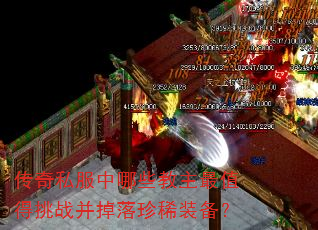 传奇私服中哪些教主最值得挑战并掉落珍稀装备? 传奇私服中哪些教主最值得挑战并掉落珍稀装备?