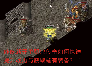 昨晚新开单职业传奇如何快速提升战力与获取稀有装备? 昨晚新开单职业传奇如何快速提升战力与获取稀有装备?