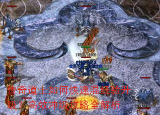 传奇道士如何快速混经验升级?高效冲级攻略全解析 传奇道士如何快速混经验升级?高效冲级攻略全解析