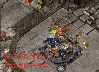 传奇28级后道士如何快速提升等级? 传奇28级后道士如何快速提升等级?