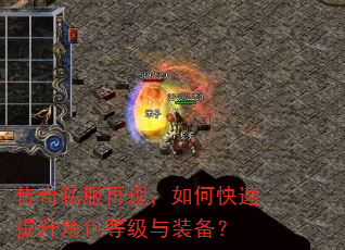 传奇私服再现,如何快速提升角色等级与装备? 传奇私服再现,如何快速提升角色等级与装备?
