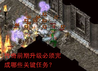 传奇前期升级必须完成哪些关键任务? 传奇前期升级必须完成哪些关键任务?