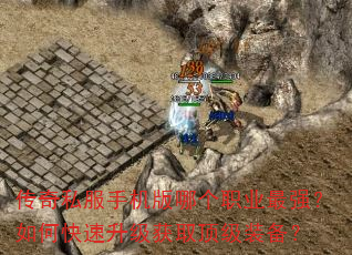 传奇私服手机版哪个职业最强?如何快速升级获取顶级装备? 传奇私服手机版哪个职业最强?如何快速升级获取顶级装备?