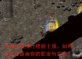 传奇私服排行榜前十强,如何选择最适合你的职业与装备? 传奇私服排行榜前十强,如何选择最适合你的职业与装备?