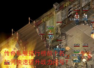 传奇私服排行榜前十名,如何快速提升战力问号? 传奇私服排行榜前十名,如何快速提升战力问号?