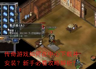 传奇游戏如何在中心下载并安装?新手必看攻略解析? 传奇游戏如何在中心下载并安装?新手必看攻略解析?