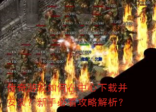 传奇游戏如何在中心下载并安装?新手必看攻略解析? 传奇游戏如何在中心下载并安装?新手必看攻略解析?