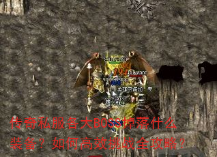 传奇私服各大BOSS掉落什么装备?如何高效挑战全攻略? 传奇私服各大BOSS掉落什么装备?如何高效挑战全攻略?