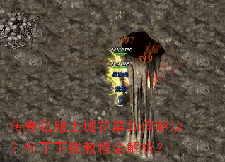 传奇私服土城花屏如何解决?补丁下载教程全解析? 传奇私服土城花屏如何解决?补丁下载教程全解析?