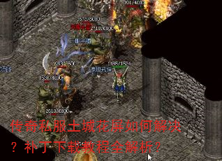 传奇私服土城花屏如何解决?补丁下载教程全解析? 传奇私服土城花屏如何解决?补丁下载教程全解析?