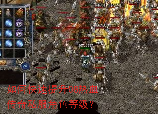 如何快速提升08热血传奇私服角色等级? 如何快速提升08热血传奇私服角色等级?