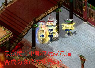 最强传奇中哪位玩家最适合成为你的游戏导师? 最强传奇中哪位玩家最适合成为你的游戏导师?