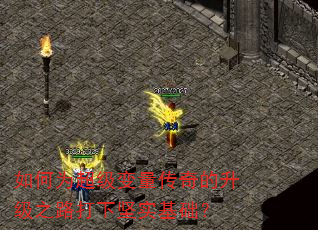 如何为超级变量传奇的升级之路打下坚实基础? 如何为超级变量传奇的升级之路打下坚实基础?