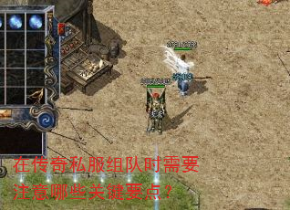 在传奇私服组队时需要注意哪些关键要点? 在传奇私服组队时需要注意哪些关键要点?
