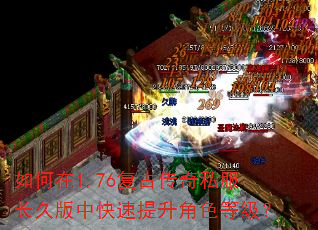 如何在1.76复古传奇私服长久版中快速提升角色等级? 如何在1.76复古传奇私服长久版中快速提升角色等级?