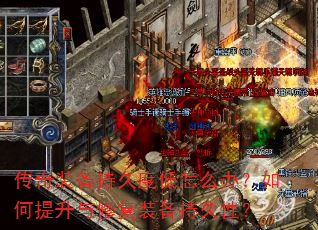 传奇装备持久度低怎么办?如何提升与修复装备持久性? 传奇装备持久度低怎么办?如何提升与修复装备持久性?