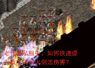 老传奇私服中,如何快速提升战士的烈火剑法伤害? 老传奇私服中,如何快速提升战士的烈火剑法伤害?