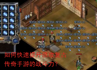 如何快速提升倍攻复古传奇手游的战斗力? 如何快速提升倍攻复古传奇手游的战斗力?