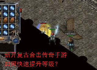 新开复古合击传奇手游如何快速提升等级? 新开复古合击传奇手游如何快速提升等级?