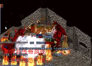 如何在传奇游戏中快速积攒怒气值? 如何在传奇游戏中快速积攒怒气值?