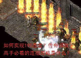 如何实现195连击?传奇游戏高手必看的连招攻略是什么? 如何实现195连击?传奇游戏高手必看的连招攻略是什么?