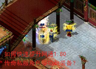 如何快速提升网通1.80传奇私服角色等级与装备? 如何快速提升网通1.80传奇私服角色等级与装备?