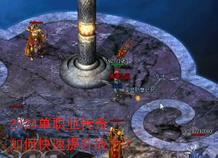 2024单职业传奇如何快速提升战力? 2024单职业传奇如何快速提升战力?